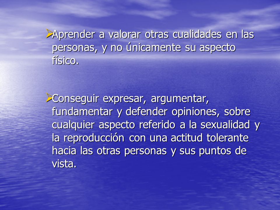 Aprender a valorar otras cualidades en las personas, y no únicamente su aspecto físico.