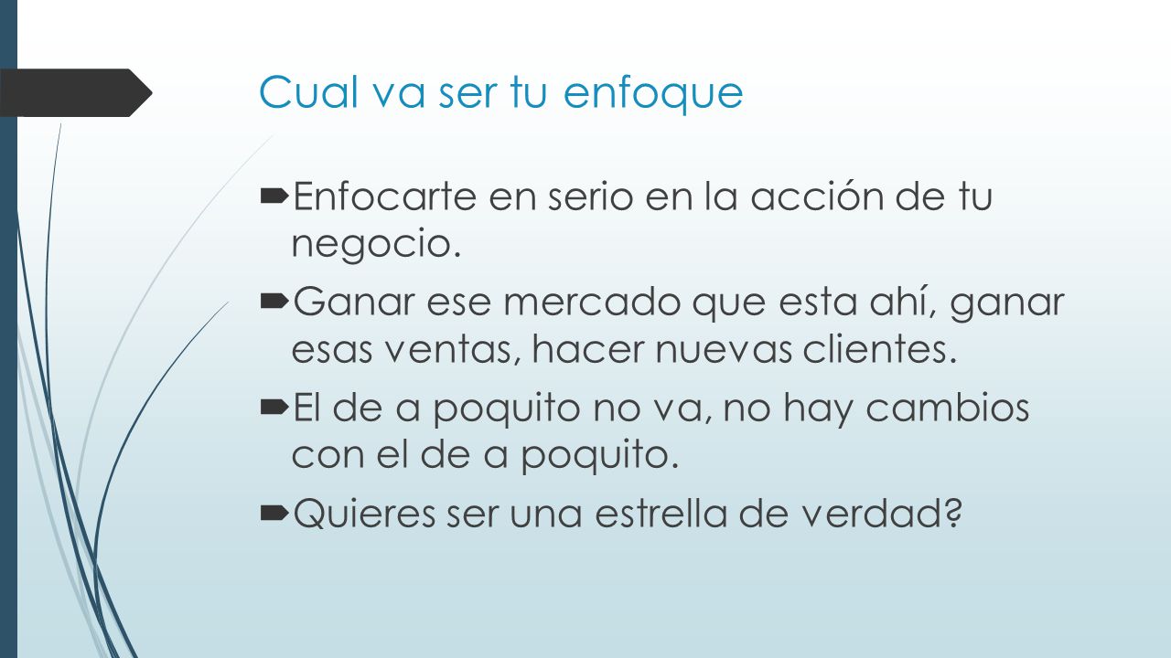 Cual va ser tu enfoque Enfocarte en serio en la acción de tu negocio.