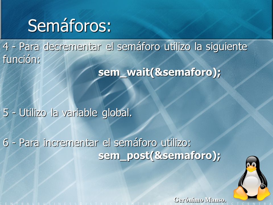 Semáforos: 4 - Para decrementar el semáforo utilizo la siguiente función: sem_wait(&semaforo); 5 - Utilizo la variable global.