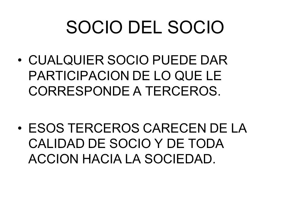 SOCIO DEL SOCIO CUALQUIER SOCIO PUEDE DAR PARTICIPACION DE LO QUE LE CORRESPONDE A TERCEROS.