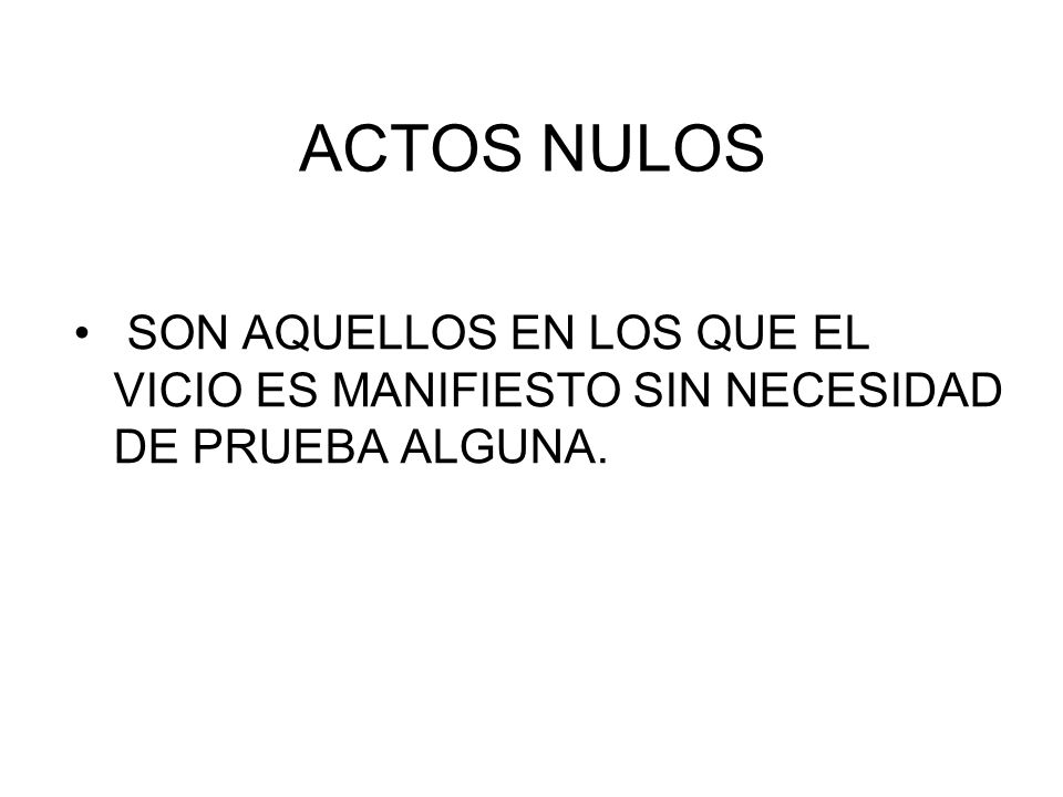 ACTOS NULOS SON AQUELLOS EN LOS QUE EL VICIO ES MANIFIESTO SIN NECESIDAD DE PRUEBA ALGUNA.
