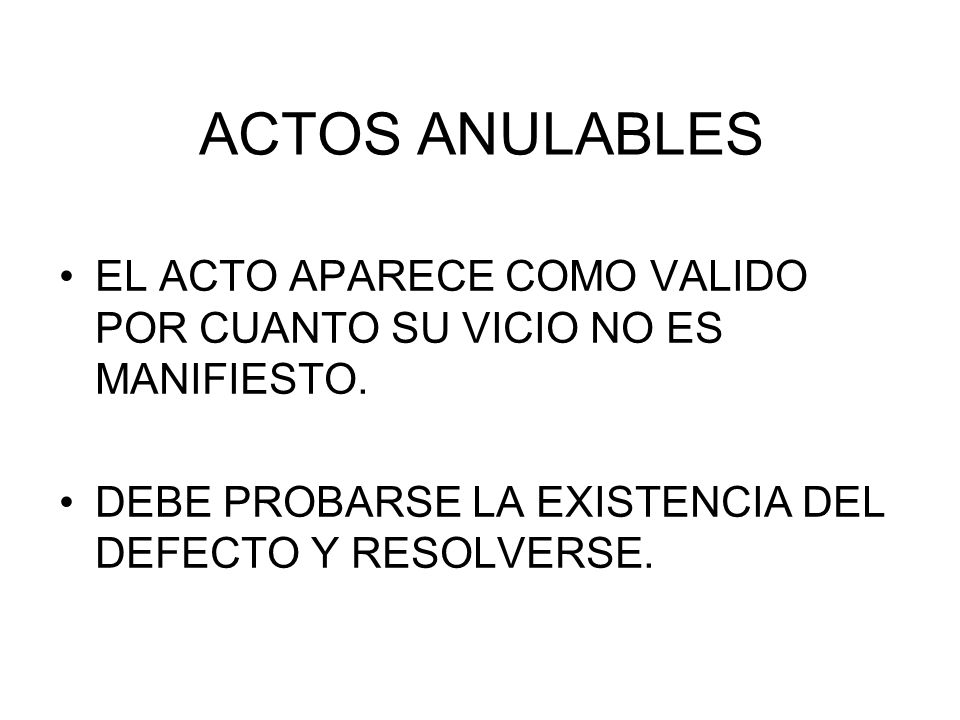 ACTOS ANULABLES EL ACTO APARECE COMO VALIDO POR CUANTO SU VICIO NO ES MANIFIESTO.