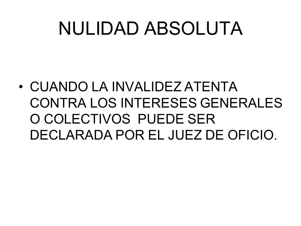NULIDAD ABSOLUTA CUANDO LA INVALIDEZ ATENTA CONTRA LOS INTERESES GENERALES O COLECTIVOS PUEDE SER DECLARADA POR EL JUEZ DE OFICIO.