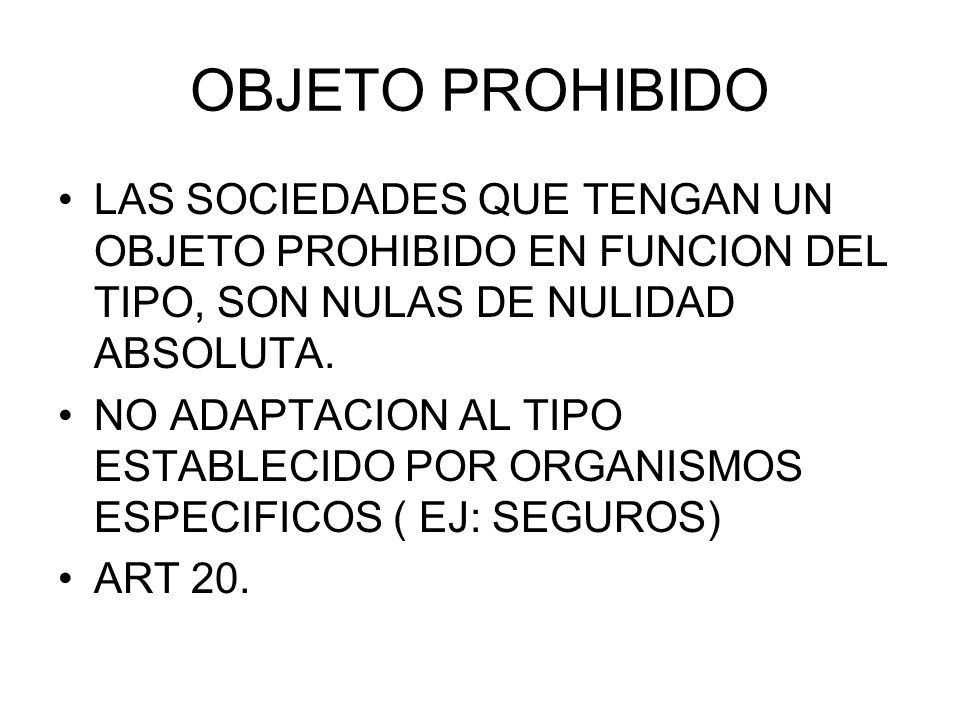 OBJETO PROHIBIDO LAS SOCIEDADES QUE TENGAN UN OBJETO PROHIBIDO EN FUNCION DEL TIPO, SON NULAS DE NULIDAD ABSOLUTA.