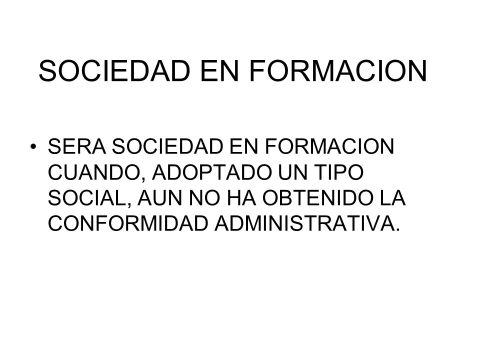 SOCIEDAD EN FORMACION SERA SOCIEDAD EN FORMACION CUANDO, ADOPTADO UN TIPO SOCIAL, AUN NO HA OBTENIDO LA CONFORMIDAD ADMINISTRATIVA.