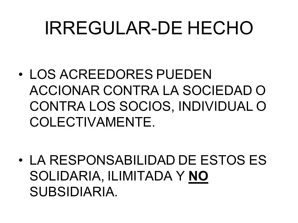 IRREGULAR-DE HECHO LOS ACREEDORES PUEDEN ACCIONAR CONTRA LA SOCIEDAD O CONTRA LOS SOCIOS, INDIVIDUAL O COLECTIVAMENTE.