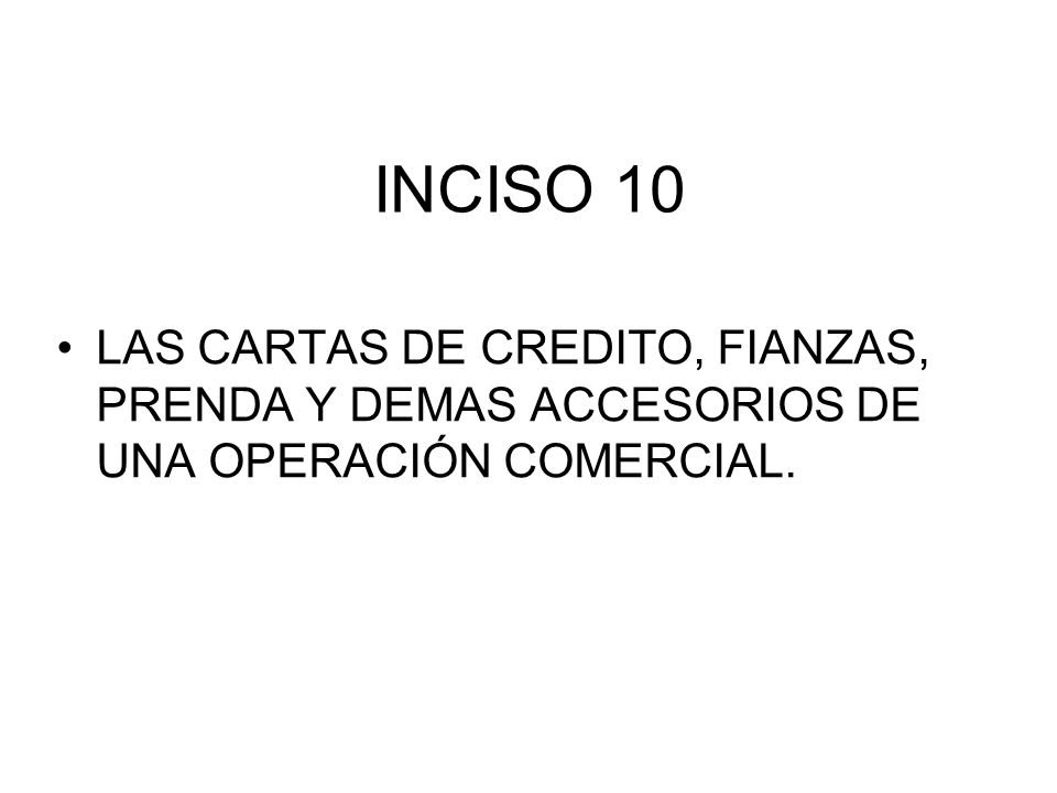 INCISO 10 LAS CARTAS DE CREDITO, FIANZAS, PRENDA Y DEMAS ACCESORIOS DE UNA OPERACIÓN COMERCIAL.