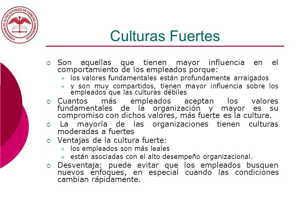 Culturas Fuertes Son aquellas que tienen mayor influencia en el comportamiento de los empleados porque: