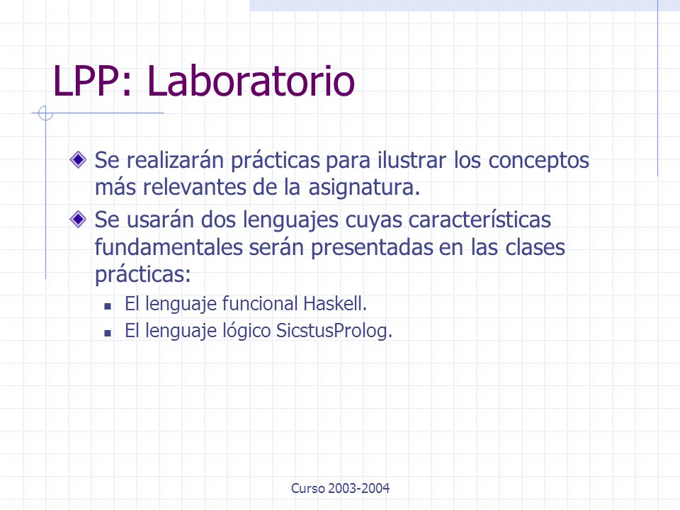 LPP: Laboratorio Se realizarán prácticas para ilustrar los conceptos más relevantes de la asignatura.