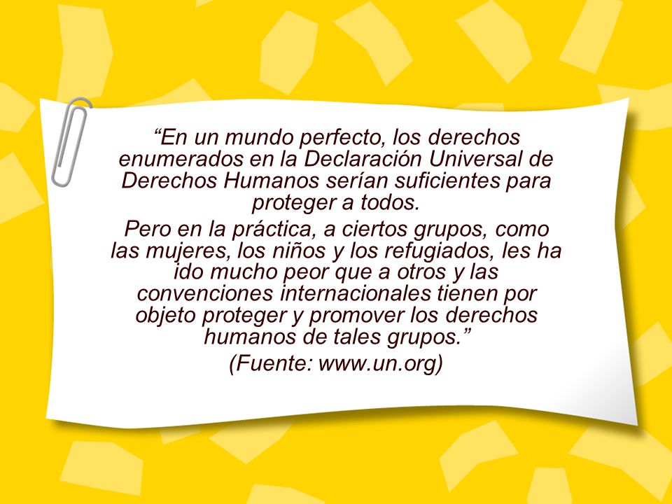 En un mundo perfecto, los derechos enumerados en la Declaración Universal de Derechos Humanos serían suficientes para proteger a todos.