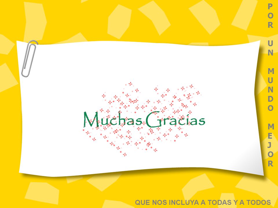 POR UN MUNDO ME J O R Muchas Gracias QUE NOS INCLUYA A TODAS Y A TODOS