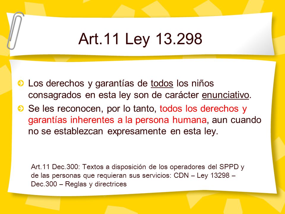 Art.11 Ley Los derechos y garantías de todos los niños consagrados en esta ley son de carácter enunciativo.