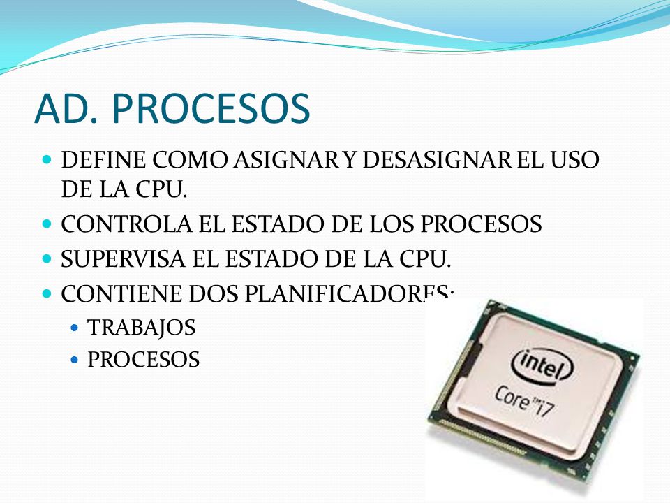 AD. PROCESOS DEFINE COMO ASIGNAR Y DESASIGNAR EL USO DE LA CPU.