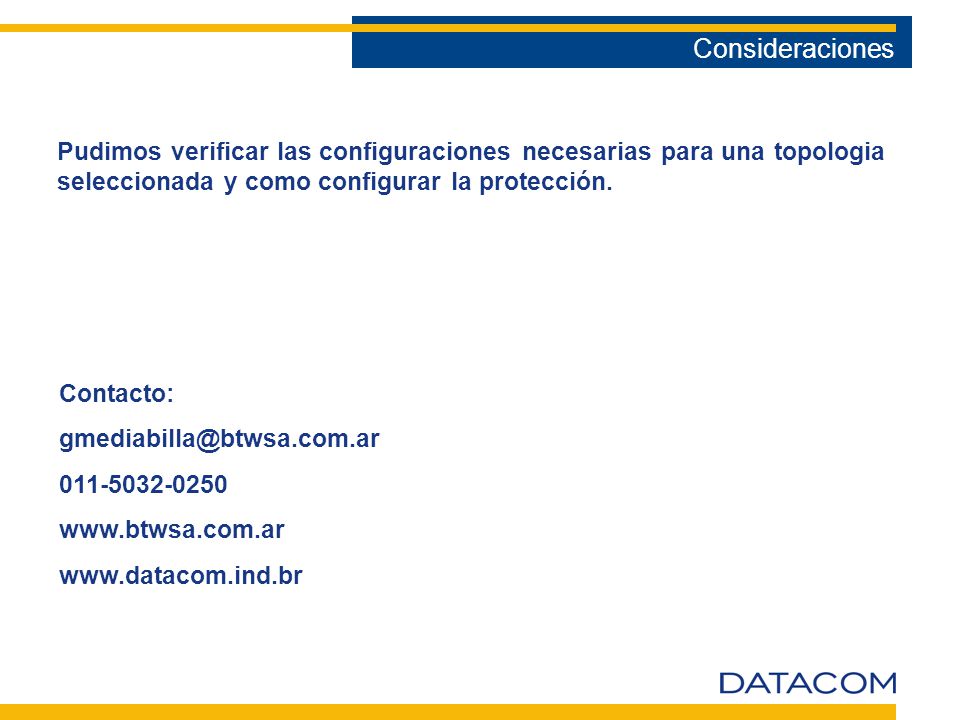 Consideraciones Pudimos verificar las configuraciones necesarias para una topologia seleccionada y como configurar la protección.
