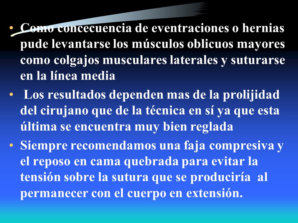 Como concecuencia de eventraciones o hernias pude levantarse los músculos oblicuos mayores como colgajos musculares laterales y suturarse en la línea media