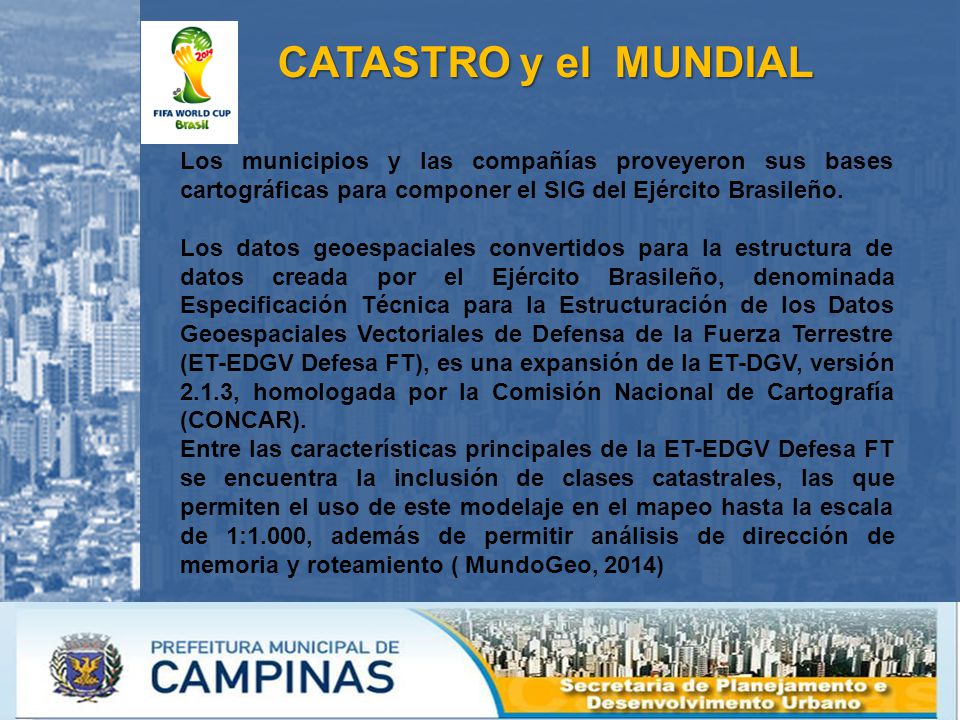 CATASTRO y el MUNDIAL Los municipios y las compañías proveyeron sus bases cartográficas para componer el SIG del Ejército Brasileño.