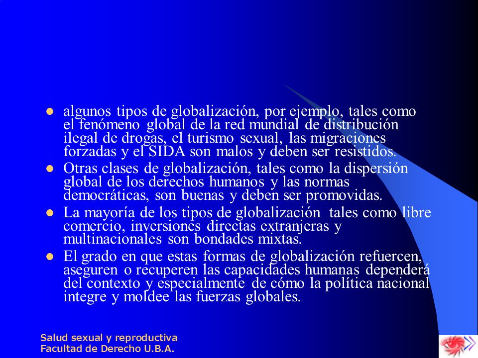 algunos tipos de globalización, por ejemplo, tales como el fenómeno global de la red mundial de distribución ilegal de drogas, el turismo sexual, las migraciones forzadas y el SIDA son malos y deben ser resistidos.