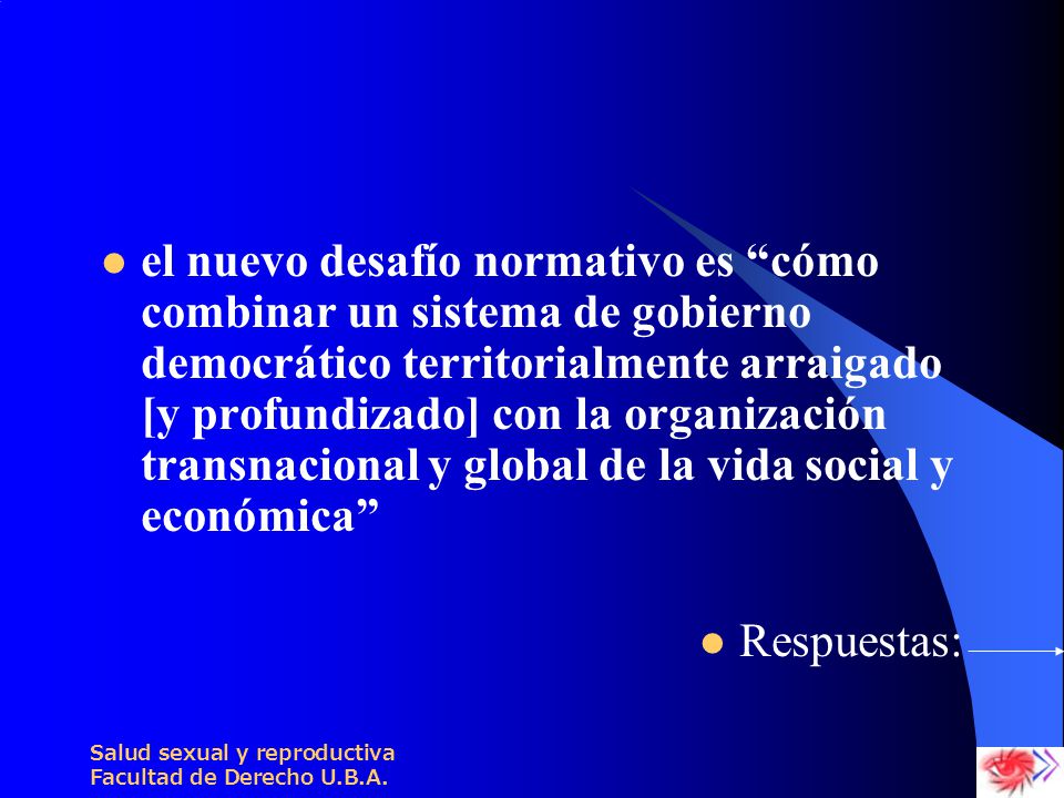 el nuevo desafío normativo es cómo combinar un sistema de gobierno democrático territorialmente arraigado [y profundizado] con la organización transnacional y global de la vida social y económica