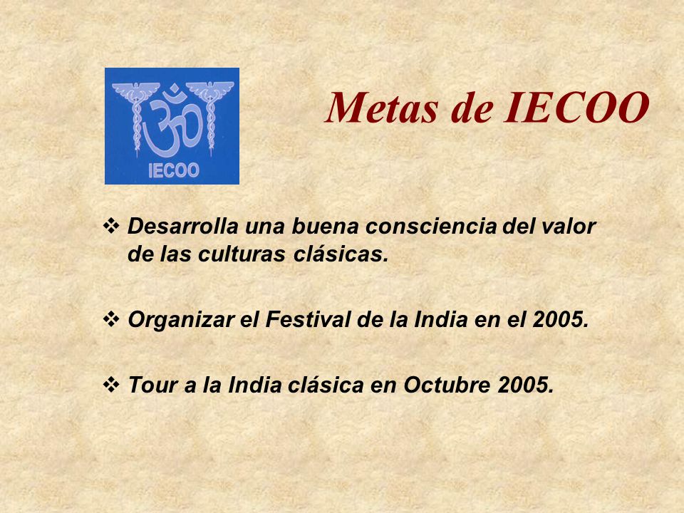 Metas de IECOO Desarrolla una buena consciencia del valor de las culturas clásicas. Organizar el Festival de la India en el