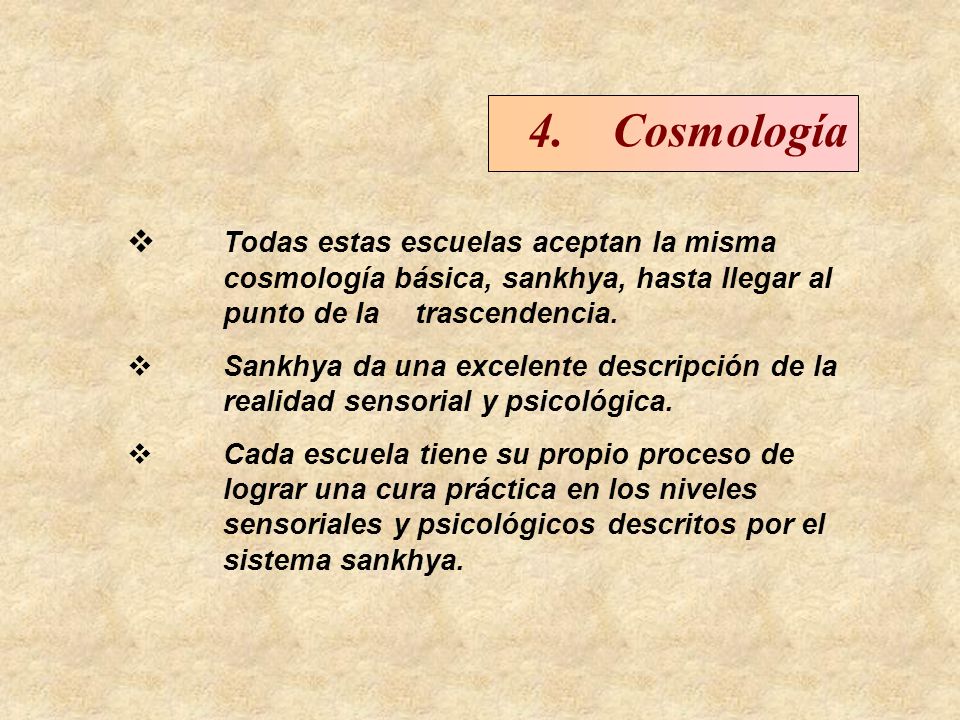 4. Cosmología Todas estas escuelas aceptan la misma cosmología básica, sankhya, hasta llegar al punto de la trascendencia.