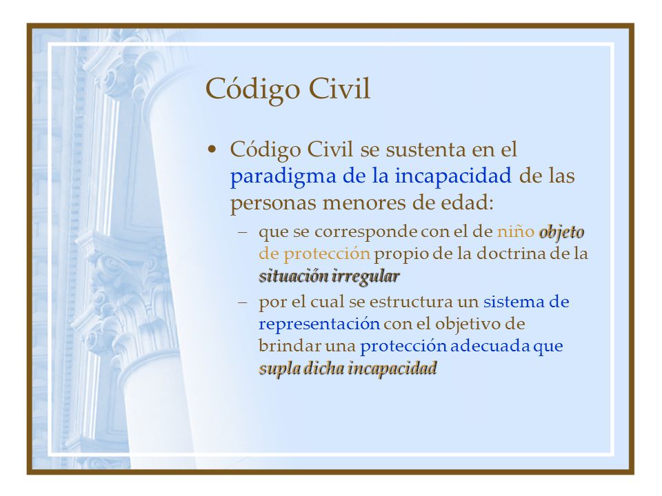 Código Civil Código Civil se sustenta en el paradigma de la incapacidad de las personas menores de edad: