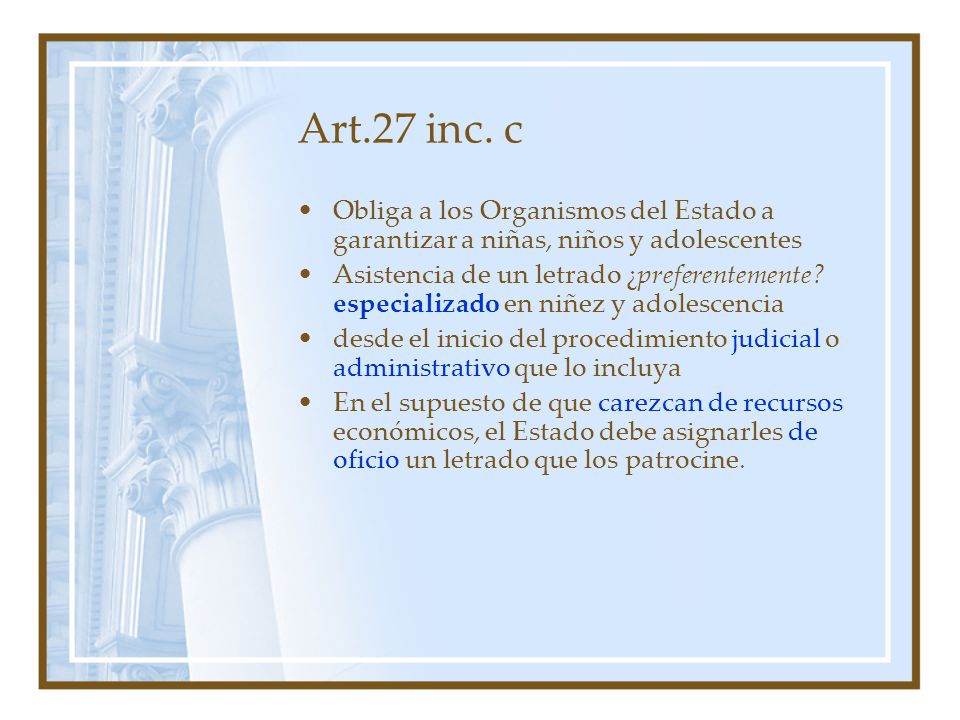 Art.27 inc. c Obliga a los Organismos del Estado a garantizar a niñas, niños y adolescentes.