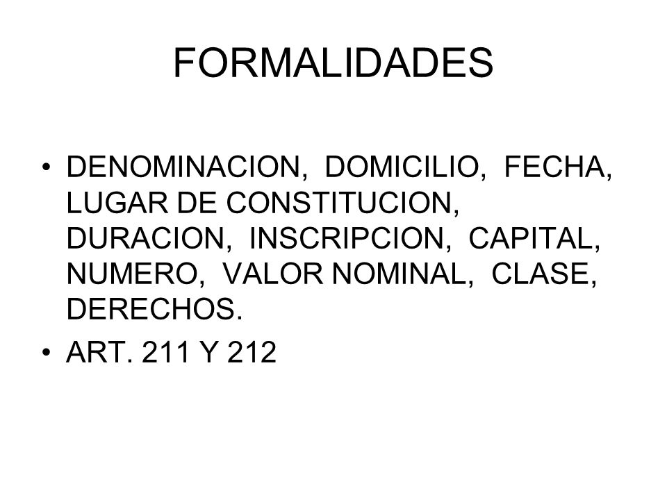 FORMALIDADES DENOMINACION, DOMICILIO, FECHA, LUGAR DE CONSTITUCION, DURACION, INSCRIPCION, CAPITAL, NUMERO, VALOR NOMINAL, CLASE, DERECHOS.