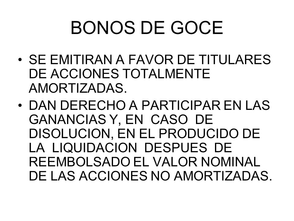 BONOS DE GOCE SE EMITIRAN A FAVOR DE TITULARES DE ACCIONES TOTALMENTE AMORTIZADAS.