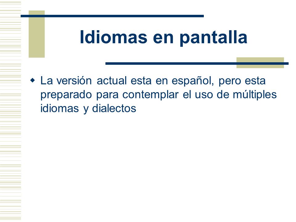 Idiomas en pantalla La versión actual esta en español, pero esta preparado para contemplar el uso de múltiples idiomas y dialectos.