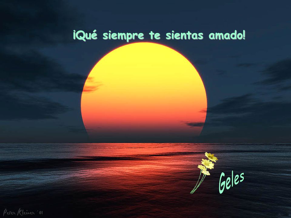 ¡Qué siempre te sientas amado!