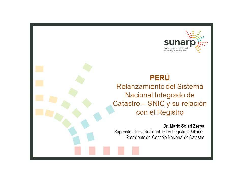 PERÚ Relanzamiento del Sistema Nacional Integrado de Catastro – SNIC y su relación con el Registro.