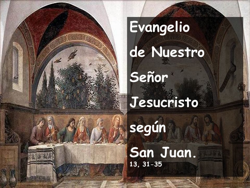 Evangelio de Nuestro Señor Jesucristo según San Juan. 13, 31-35