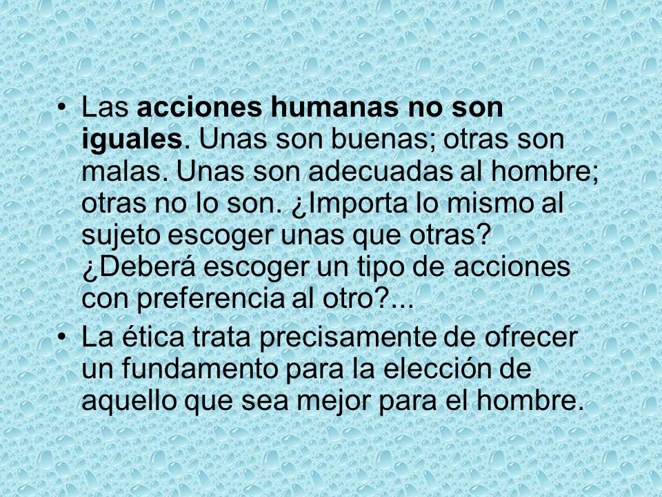 Las acciones humanas no son iguales. Unas son buenas; otras son malas