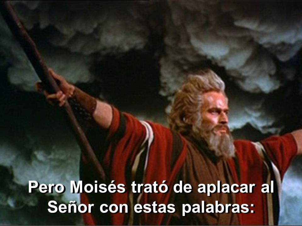 Pero Moisés trató de aplacar al Señor con estas palabras: