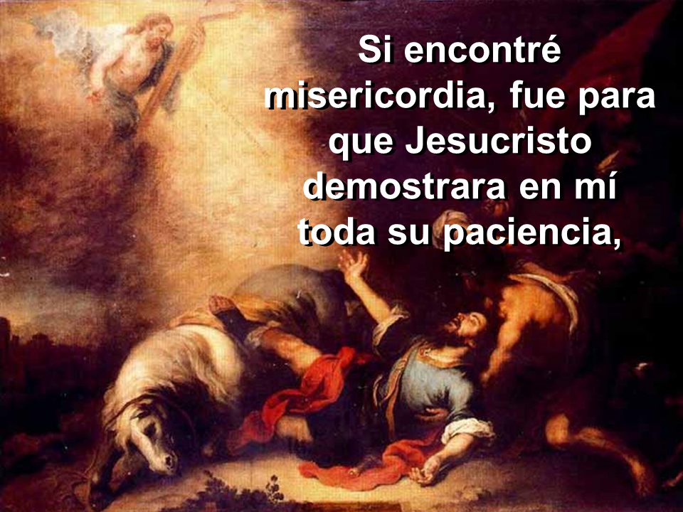 Si encontré misericordia, fue para que Jesucristo demostrara en mí toda su paciencia,