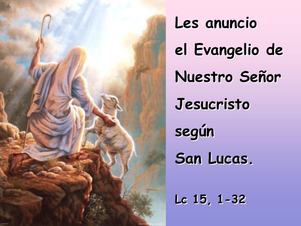 Les anuncio el Evangelio de Nuestro Señor Jesucristo según San Lucas.