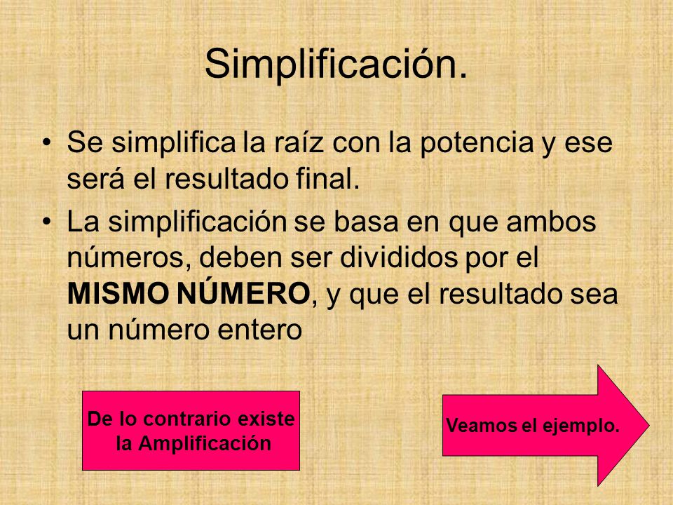 Simplificación. Se simplifica la raíz con la potencia y ese será el resultado final.