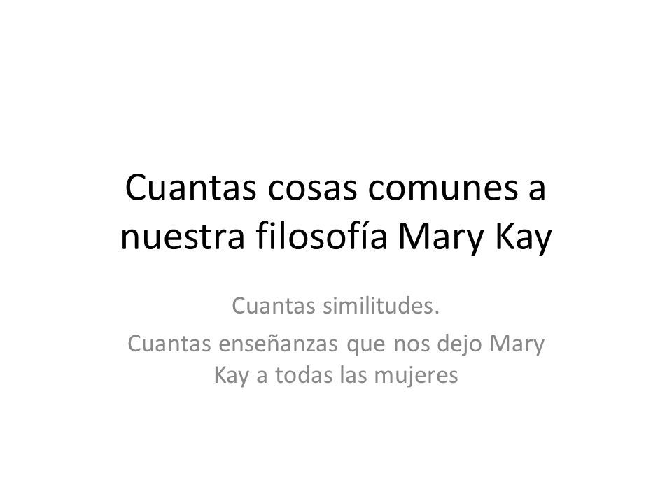 Cuantas cosas comunes a nuestra filosofía Mary Kay