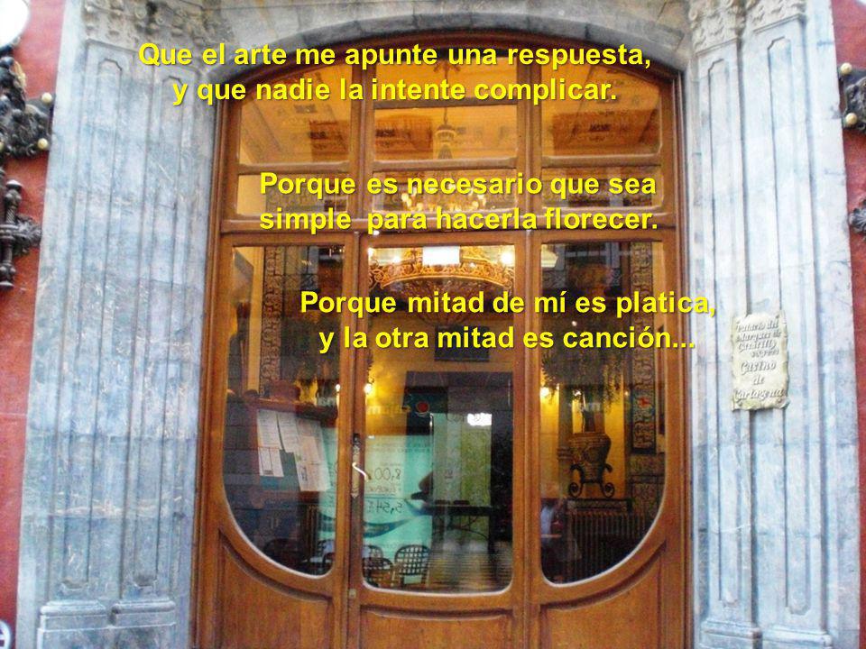 Que el arte me apunte una respuesta, y que nadie la intente complicar.