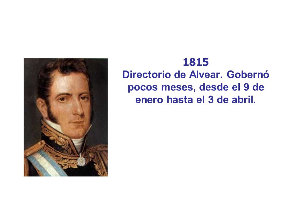 1815 Directorio de Alvear. Gobernó pocos meses, desde el 9 de enero hasta el 3 de abril.