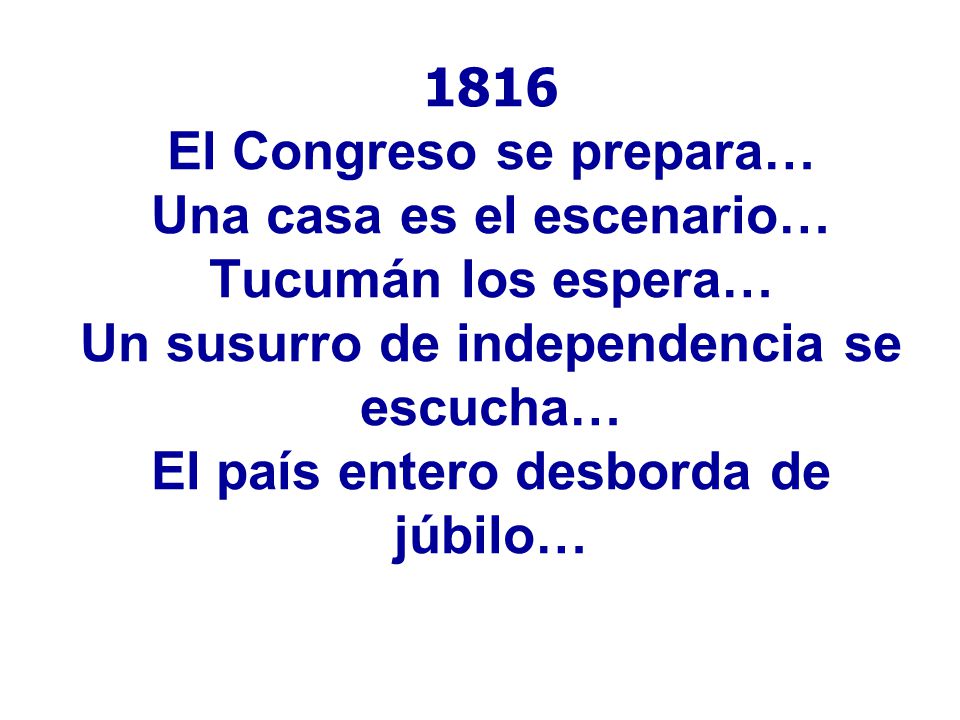 1816 El Congreso se prepara… Una casa es el escenario… Tucumán los espera… Un susurro de independencia se escucha… El país entero desborda de júbilo…