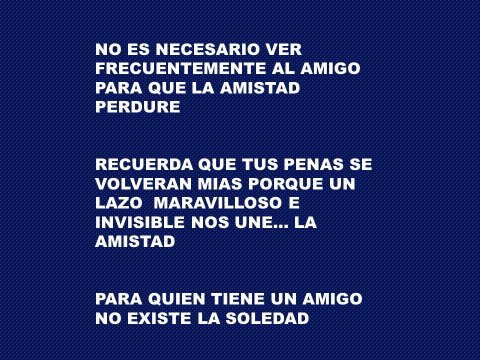 NO ES NECESARIO VER FRECUENTEMENTE AL AMIGO PARA QUE LA AMISTAD PERDURE