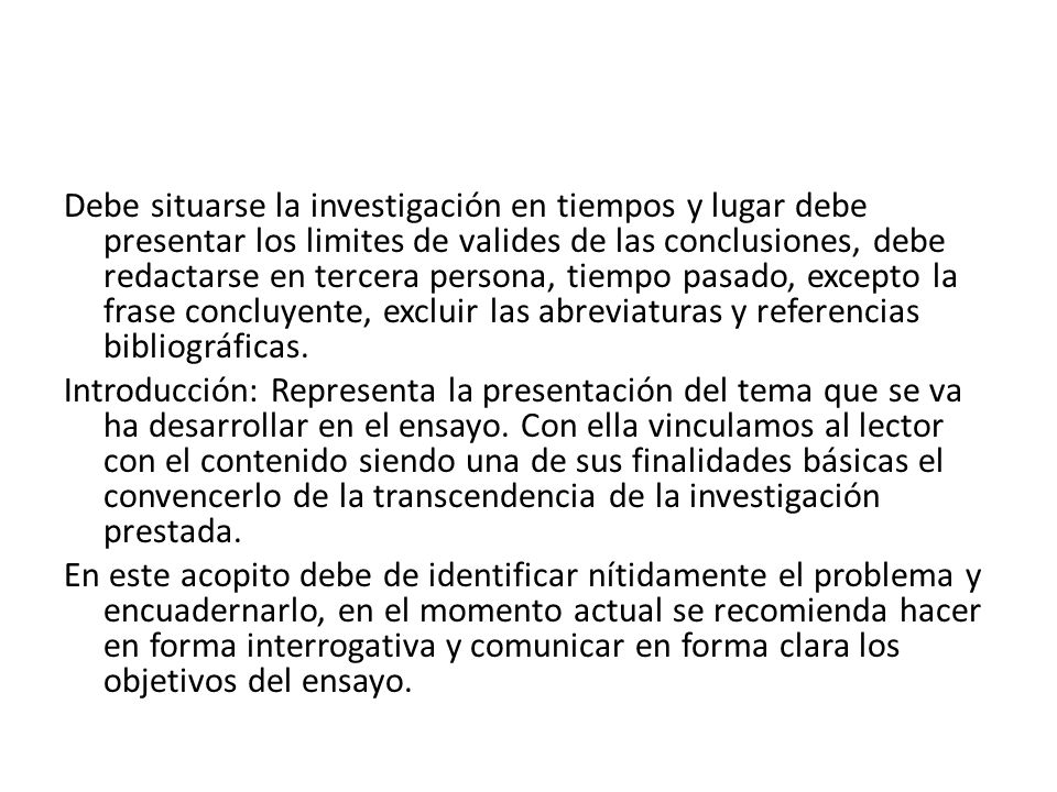 Debe situarse la investigación en tiempos y lugar debe presentar los limites de valides de las conclusiones, debe redactarse en tercera persona, tiempo pasado, excepto la frase concluyente, excluir las abreviaturas y referencias bibliográficas.
