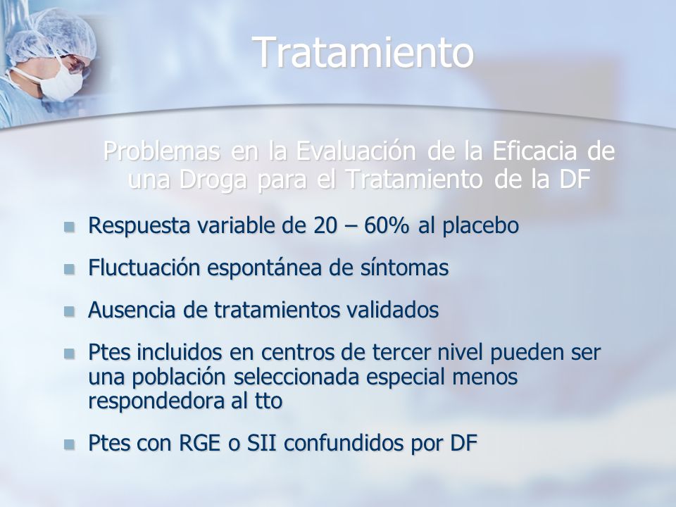 Tratamiento Problemas en la Evaluación de la Eficacia de una Droga para el Tratamiento de la DF. Respuesta variable de 20 – 60% al placebo.