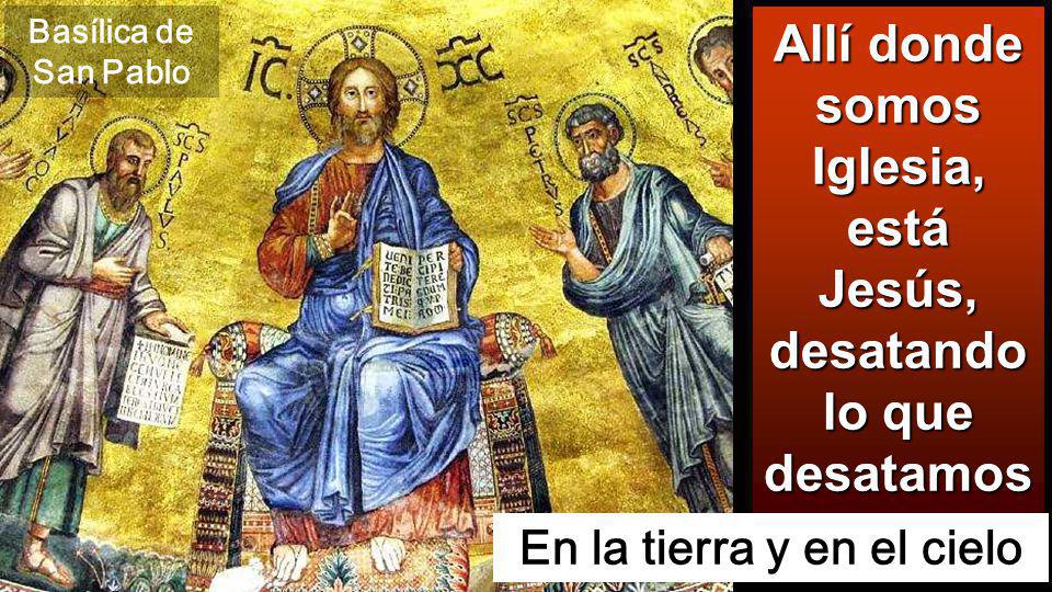 Allí donde somos Iglesia, está Jesús, desatando lo que desatamos