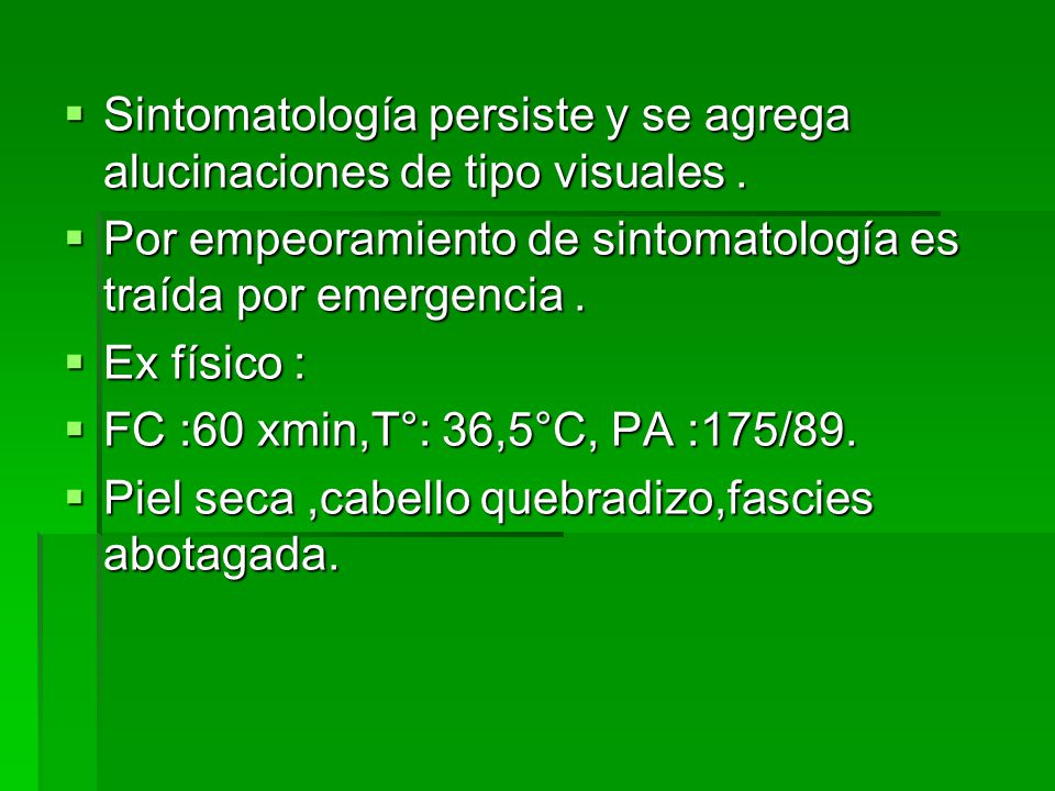 Sintomatología persiste y se agrega alucinaciones de tipo visuales .