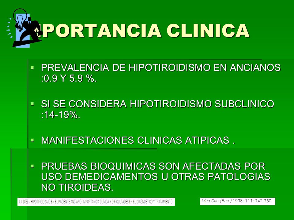IMPORTANCIA CLINICA PREVALENCIA DE HIPOTIROIDISMO EN ANCIANOS :0.9 Y 5.9 %. SI SE CONSIDERA HIPOTIROIDISMO SUBCLINICO :14-19%.