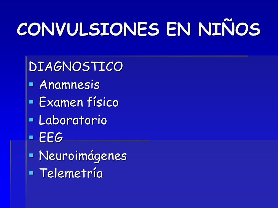 CONVULSIONES EN NIÑOS DIAGNOSTICO Anamnesis Examen físico Laboratorio