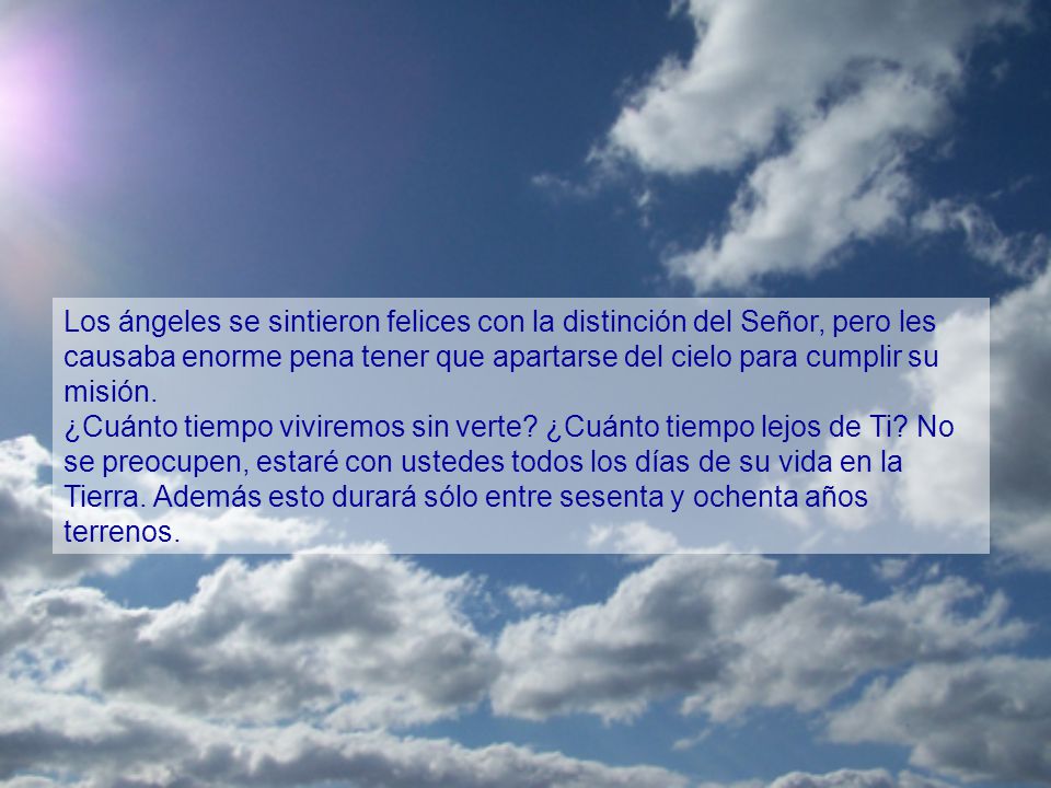 Los ángeles se sintieron felices con la distinción del Señor, pero les causaba enorme pena tener que apartarse del cielo para cumplir su misión.