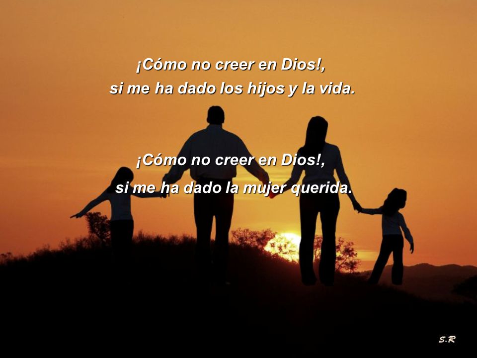 si me ha dado los hijos y la vida. si me ha dado la mujer querida.